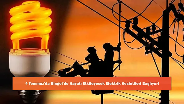 4 Temmuz'da Bingöl'de Hayatı Etkileyecek Elektrik Kesintileri Başlıyor!