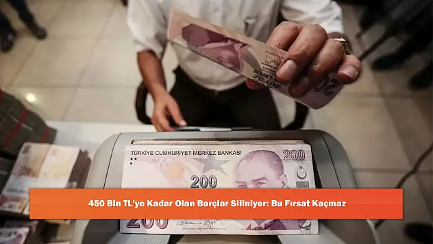 450 Bin TL'ye Kadar Olan Borçlar Siliniyor: Bu Fırsat Kaçmaz