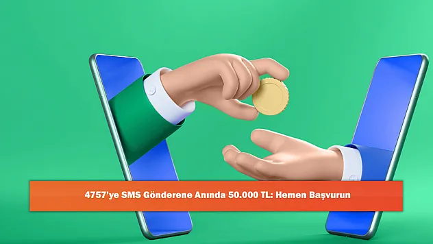 4757'ye SMS Gönderene Anında 50.000 TL: Hemen Başvurun