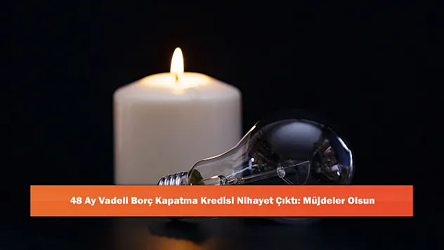 48 Ay Vadeli Borç Kapatma Kredisi Nihayet Çıktı: Müjdeler Olsun