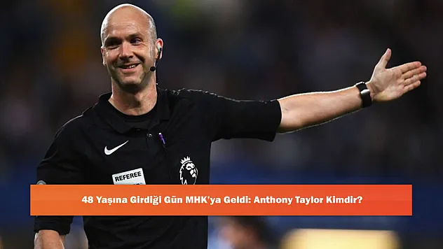 48 Yaşına Girdiği Gün MHK'ya Geldi: Anthony Taylor Kimdir?