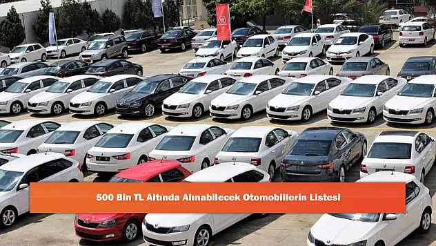 500 Bin TL Altında Alınabilecek Otomobillerin Listesi
