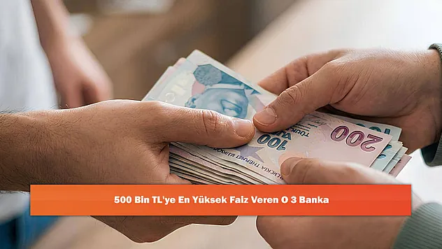 500 Bin TL'ye En Yüksek Faiz Veren O 3 Banka