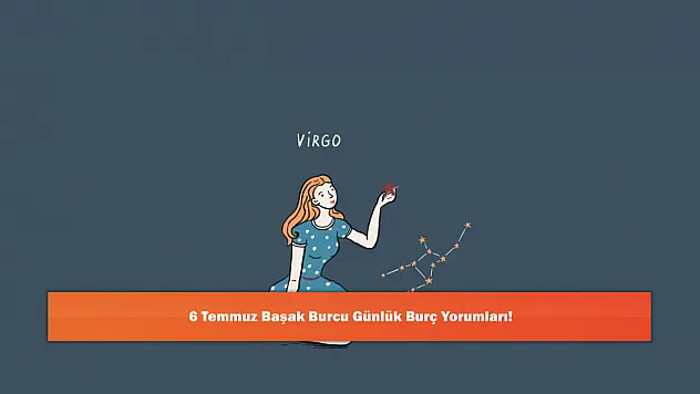 6 Temmuz Başak Burcu Günlük Burç Yorumları!
