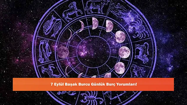 7 Eylül Başak Burcu Günlük Burç Yorumları!
