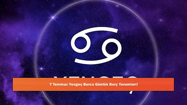 7 Temmuz Yengeç Burcu Günlük Burç Yorumları!