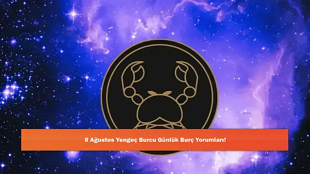 8 Ağustos Yengeç Burcu Günlük Burç Yorumları!