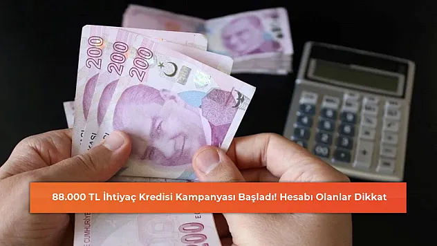 88.000 TL İhtiyaç Kredisi Kampanyası Başladı! Hesabı Olanlar Dikkat