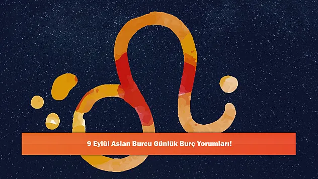 9 Eylül Aslan Burcu Günlük Burç Yorumları!