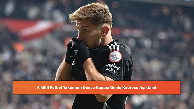 A Milli Futbol Takımının Dünya Kupası Geniş Kadrosu Açıklandı