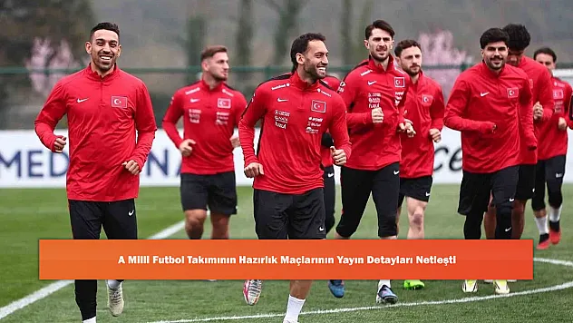 A Milli Futbol Takımının Hazırlık Maçlarının Yayın Detayları Netleşti
