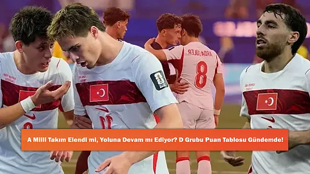 A Milli Takım Elendi mi, Yoluna Devam mı Ediyor? D Grubu Puan Tablosu Gündemde!