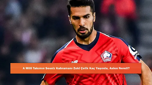 A Milli Takımın Sessiz Kahramanı Zeki Çelik Kaç Yaşında, Aslen Nereli?