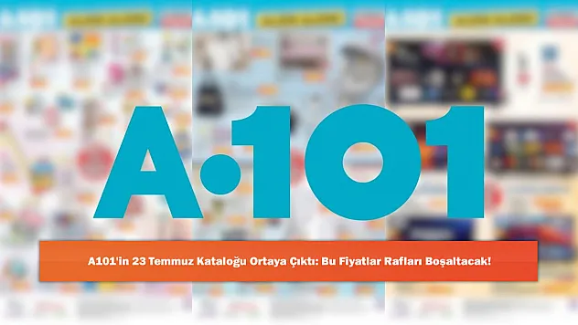 A101'in 23 Temmuz Kataloğu Ortaya Çıktı: Bu Fiyatlar Rafları Boşaltacak!