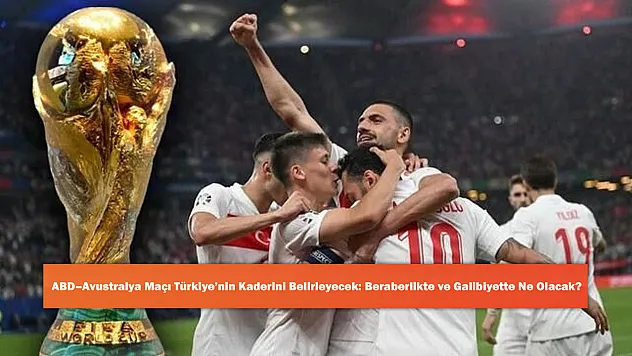 ABD–Avustralya Maçı Türkiye'nin Kaderini Belirleyecek: Beraberlikte ve Galibiyette Ne Olacak?