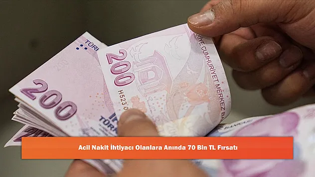 Acil Nakit İhtiyacı Olanlara Anında 70 Bin TL Fırsatı