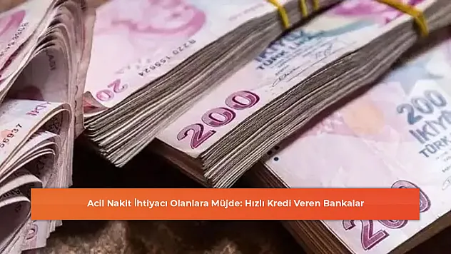 Acil Nakit İhtiyacı Olanlara Müjde: Hızlı Kredi Veren Bankalar