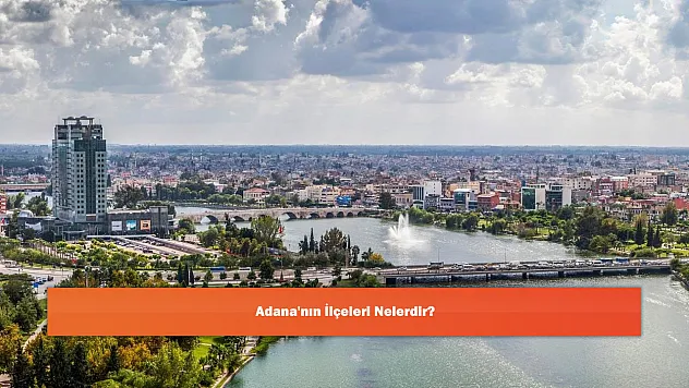 Adana'nın İlçeleri Nelerdir?
