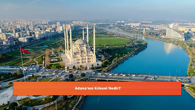 Adana'nın Kökeni Nedir?