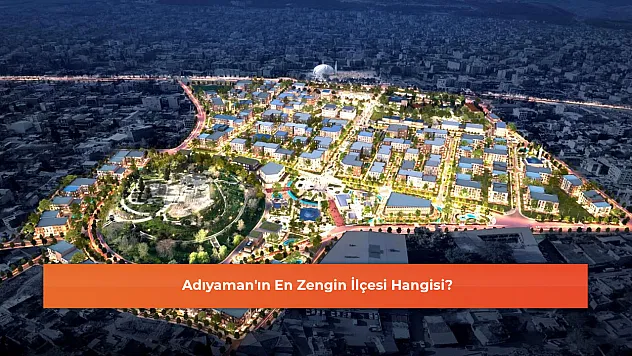 Adıyaman'ın En Zengin İlçesi Hangisi?