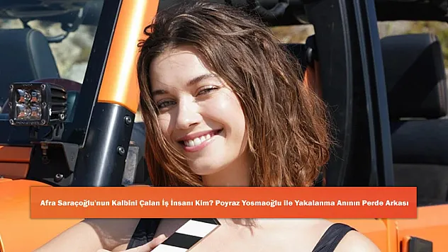 Afra Saraçoğlu'nun Kalbini Çalan İş İnsanı Kim? Poyraz Yosmaoğlu ile Yakalanma Anının Perde Arkası