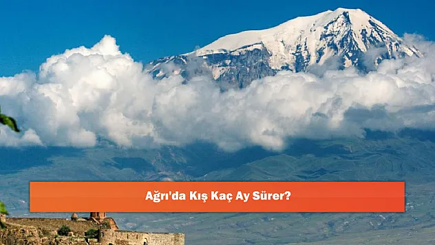 Ağrı'da Kış Kaç Ay Sürer?