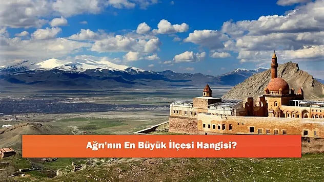 Ağrı'nın En Büyük İlçesi Hangisi?