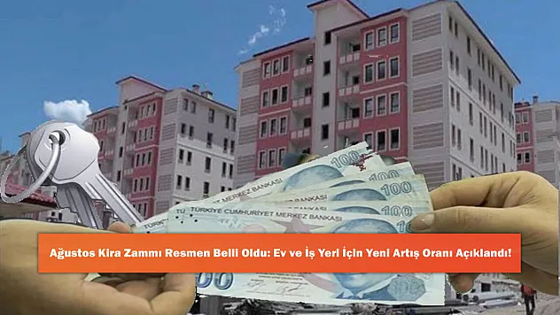 Ağustos Kira Zammı Resmen Belli Oldu: Ev ve İş Yeri İçin Yeni Artış Oranı Açıklandı!