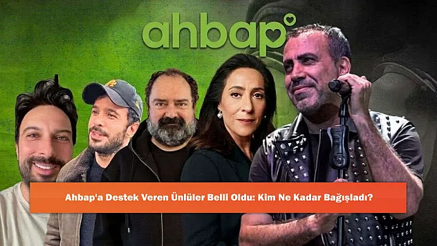 Ahbap'a Destek Veren Ünlüler Belli Oldu: Kim Ne Kadar Bağışladı?