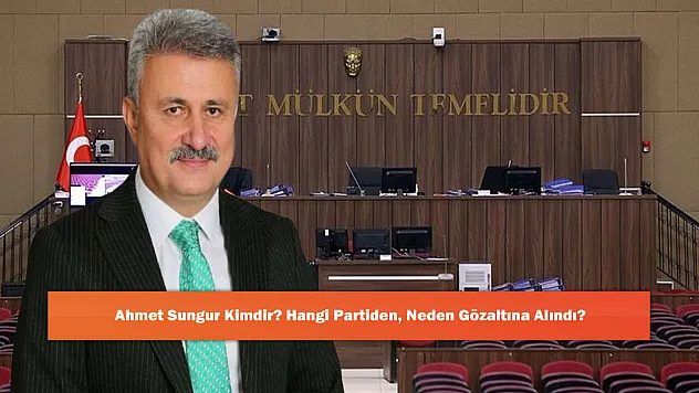 Ahmet Sungur Kimdir? Hangi Partiden, Neden Gözaltına Alındı?