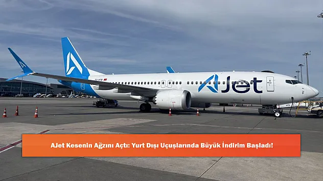 AJet Kesenin Ağzını Açtı: Yurt Dışı Uçuşlarında Büyük İndirim Başladı!