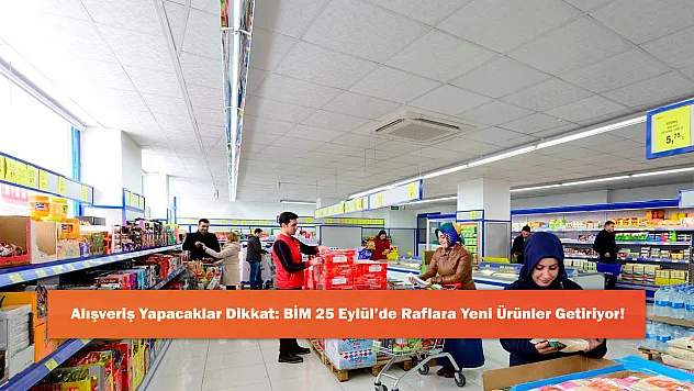 Alışveriş Yapacaklar Dikkat: BİM 25 Eylül'de Raflara Yeni Ürünler Getiriyor!