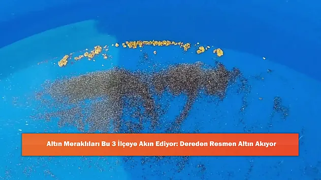 Altın Meraklıları Bu 3 İlçeye Akın Ediyor: Dereden Resmen Altın Akıyor