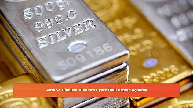 Altın ve Gümüşü Olanlara Uyarı: Ünlü Uzman Açıkladı