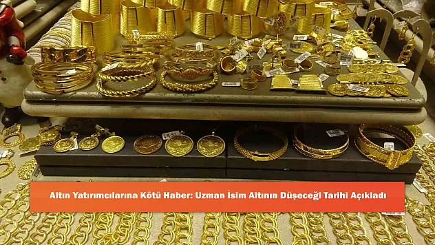 Altın Yatırımcılarına Kötü Haber: Uzman İsim Altının Düşeceği Tarihi Açıkladı