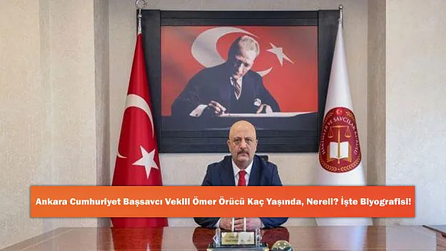 Ankara Cumhuriyet Başsavcı Vekili Ömer Örücü Kaç Yaşında, Nereli? İşte Biyografisi!