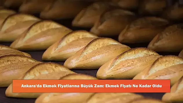 Ankara'da Ekmek Fiyatlarına Büyük Zam: Ekmek Fiyatı Ne Kadar Oldu
