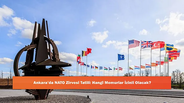 Ankara'da NATO Zirvesi Tatili: Hangi Memurlar İzinli Olacak?