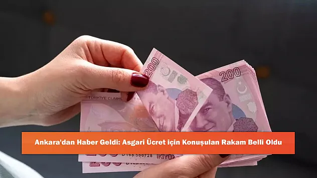 Ankara'dan Haber Geldi: Asgari Ücret için Konuşulan Rakam Belli Oldu
