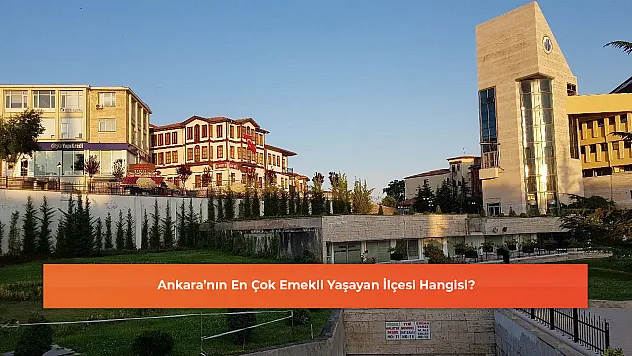 Ankara'nın En Çok Emekli Yaşayan İlçesi Hangisi?