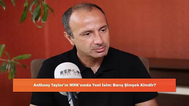 Anthony Taylor'ın MHK'sında Yeni İsim: Barış Şimşek Kimdir?