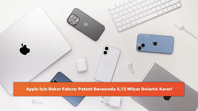 Apple İçin Rekor Fatura: Patent Davasında 5,72 Milyar Dolarlık Karar!
