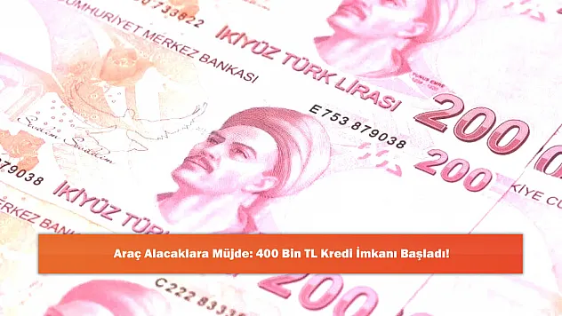 Araç Alacaklara Müjde: 400 Bin TL Kredi İmkanı Başladı!