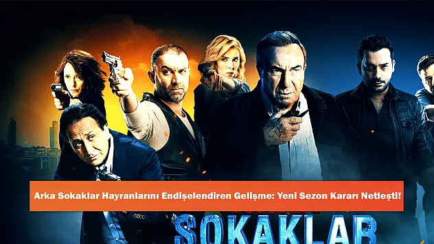 Arka Sokaklar Hayranlarını Endişelendiren Gelişme: Yeni Sezon Kararı Netleşti!