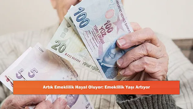 Artık Emeklilik Hayal Oluyor: Emeklilik Yaşı Artıyor