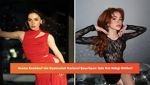 Asena Keskinci'nin Oyunculuk Kariyeri Şaşırtıyor: İşte Rol Aldığı Diziler!