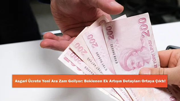 Asgari Ücrete Yeni Ara Zam Geliyor: Beklenen Ek Artışın Detayları Ortaya Çıktı!
