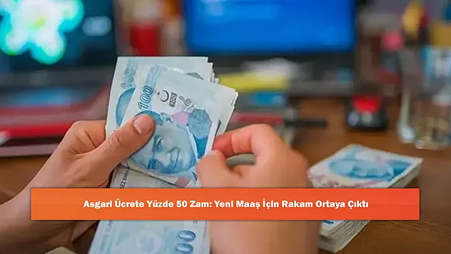 Asgari Ücrete Yüzde 50 Zam: Yeni Maaş İçin Rakam Ortaya Çıktı