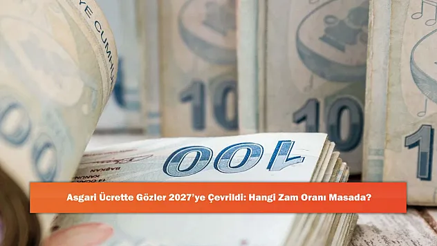 Asgari Ücrette Gözler 2027'ye Çevrildi: Hangi Zam Oranı Masada?