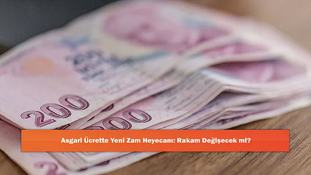 Asgari Ücrette Yeni Zam Heyecanı: Rakam Değişecek mi?